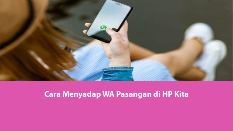 3 Cara Menyadap WA Pasangan di HP Kita Tanpa Ribet dan Cepat